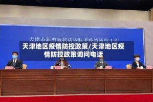 天津地区疫情防控政策/天津地区疫情防控政策询问电话