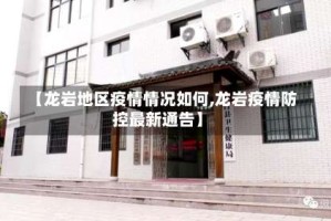 【龙岩地区疫情情况如何,龙岩疫情防控最新通告】