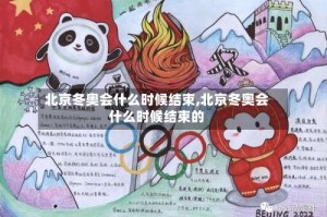 北京冬奥会什么时候结束,北京冬奥会什么时候结束的