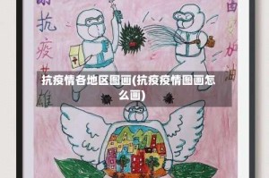 抗疫情各地区图画(抗疫疫情图画怎么画)