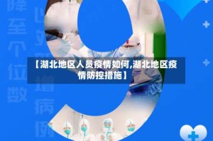 【湖北地区人员疫情如何,湖北地区疫情防控措施】