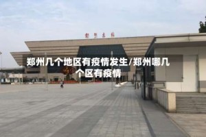 郑州几个地区有疫情发生/郑州哪几个区有疫情