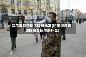 哈尔滨疫情地区隔离标准(哈尔滨疫情地区隔离标准是什么)