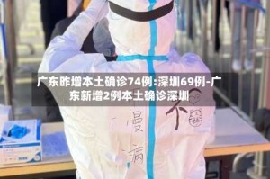 广东昨增本土确诊74例:深圳69例-广东新增2例本土确诊深圳
