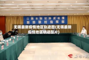 无锡最新疫情地区轨迹图(无锡最新疫情地区轨迹图片)