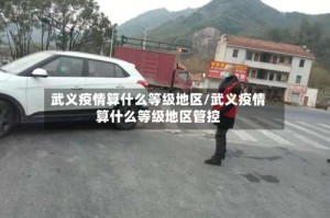 武义疫情算什么等级地区/武义疫情算什么等级地区管控