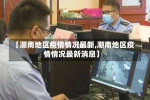【潮南地区疫情情况最新,潮南地区疫情情况最新消息】
