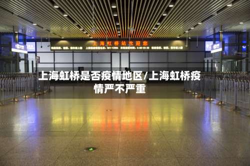 上海虹桥是否疫情地区/上海虹桥疫情严不严重-第2张图片