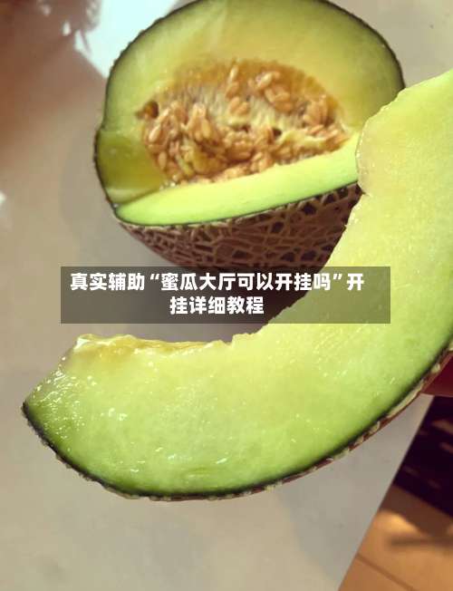 真实辅助“蜜瓜大厅可以开挂吗”开挂详细教程-第2张图片