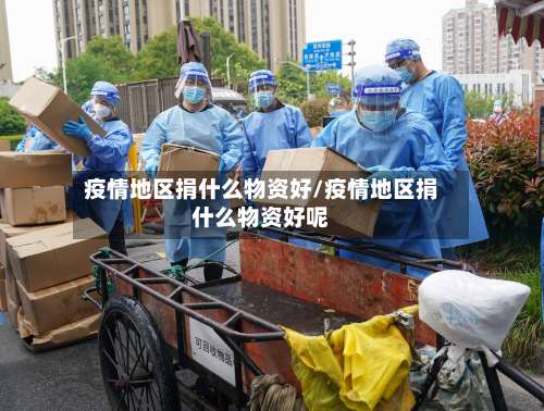 疫情地区捐什么物资好/疫情地区捐什么物资好呢-第1张图片