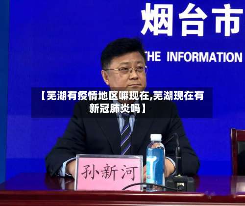 【芜湖有疫情地区嘛现在,芜湖现在有新冠肺炎吗】-第1张图片