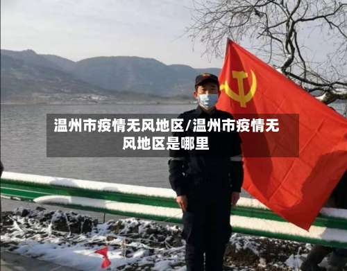 温州市疫情无风地区/温州市疫情无风地区是哪里-第1张图片