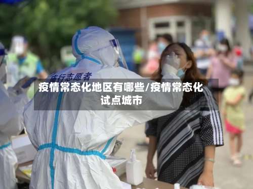 疫情常态化地区有哪些/疫情常态化试点城市-第2张图片