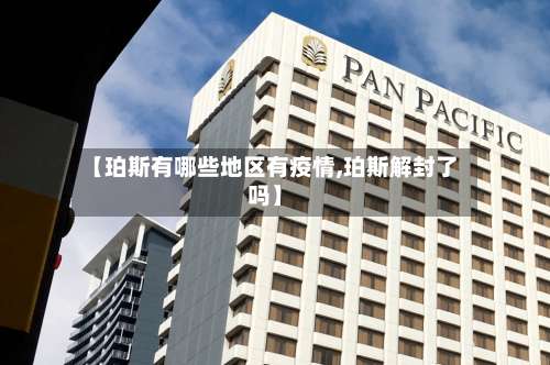 【珀斯有哪些地区有疫情,珀斯解封了吗】-第1张图片