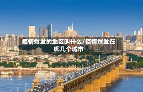 疫情爆发的地区叫什么/疫情爆发在哪几个城市-第1张图片