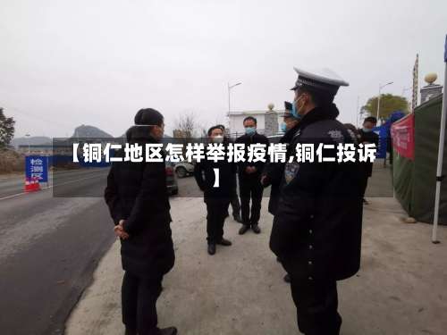 【铜仁地区怎样举报疫情,铜仁投诉】-第3张图片