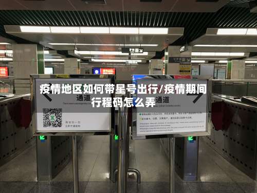 疫情地区如何带星号出行/疫情期间行程码怎么弄-第2张图片