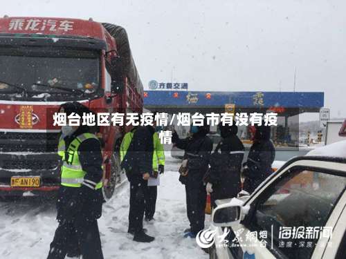 烟台地区有无疫情/烟台市有没有疫情-第2张图片