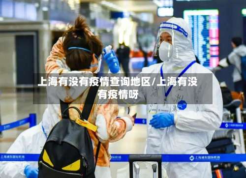 上海有没有疫情查询地区/上海有没有疫情呀-第2张图片