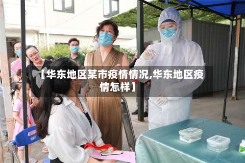 【华东地区某市疫情情况,华东地区疫情怎样】-第1张图片