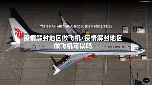 疫情解封地区做飞机/疫情解封地区做飞机可以吗-第1张图片