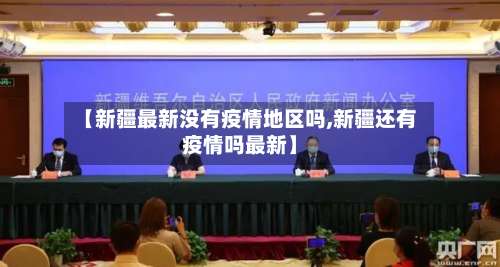 【新疆最新没有疫情地区吗,新疆还有疫情吗最新】-第1张图片