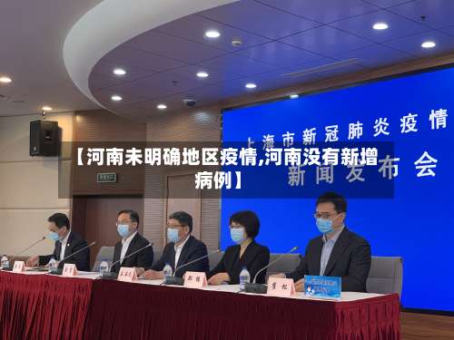 【河南未明确地区疫情,河南没有新增病例】-第3张图片