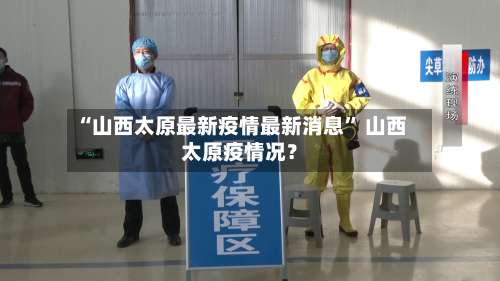 “山西太原最新疫情最新消息” 山西太原疫情况？-第1张图片