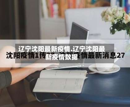 辽宁沈阳最新疫情.辽宁沈阳最新疫情数据-第1张图片