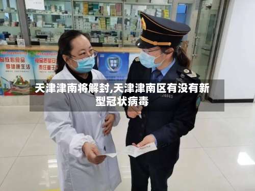 天津津南将解封,天津津南区有没有新型冠状病毒-第1张图片